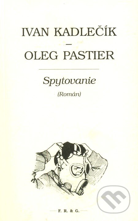 Kniha: Spytovanie (Román) (Ivan Kadlečík a Oleg Pastier). F. R. & G. Kniha: Spytovanie (Román) (Ivan Kadlečík a Oleg Pastier). F. R. & G.