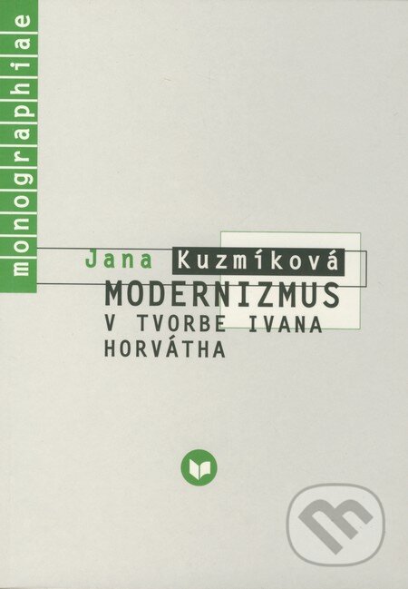 Kniha: Modernizmus v tvorbe Ivana Horvátha (Jana Kuzmíková). VEDA, 2006 Kniha: Modernizmus v tvorbe Ivana Horvátha (Jana Kuzmíková). VEDA, 2006