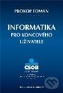 Kniha: Informatika pro koncového uživatele (Toman Prokop). Professional Publishing, 2011 Kniha: Informatika pro koncového uživatele (Toman Prokop). Professional Publishing, 2011