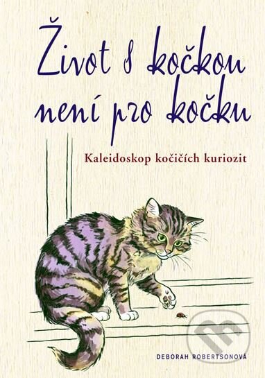 Kniha: Život s kočkou není pro kočku (Deborah Robertsonová). Knižní klub, 2010 Kniha: Život s kočkou není pro kočku (Deborah Robertsonová). Knižní klub, 2010