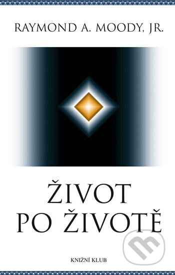 Kniha: Život po životě (Raymond A. Moody). Knižní klub, 2010 Kniha: Život po životě (Raymond A. Moody). Knižní klub, 2010