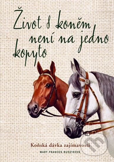 Kniha: Život s koněm není na jedno kopyto (Mary Frances Budziková). Knižní klub, 2010 Kniha: Život s koněm není na jedno kopyto (Mary Frances Budziková). Knižní klub, 2010