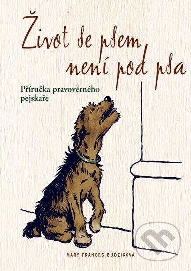 Kniha: Život se psem není pod psa (Mary Frances Budziková). Knižní klub, 2010 Kniha: Život se psem není pod psa (Mary Frances Budziková). Knižní klub, 2010