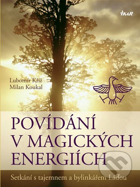 Kniha: Povídání v magických energiích (Lubomír Kříž a Milan Koukal). Ikar CZ, 2008 Kniha: Povídání v magických energiích (Lubomír Kříž a Milan Koukal). Ikar CZ, 2008