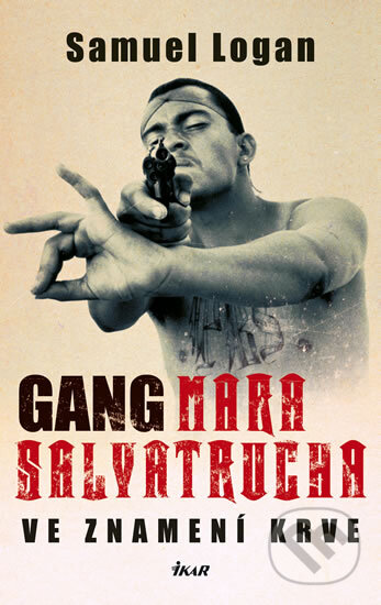 Kniha: Gang Mara Salvatrucha: Ve znamení krve (Samuel Logan). Ikar CZ, 2010 Kniha: Gang Mara Salvatrucha: Ve znamení krve (Samuel Logan). Ikar CZ, 2010