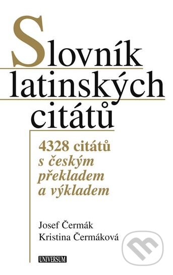 Kniha: Slovník latinských citátů (Josef Čermák a Kristina Čermáková). Universum, 2010 Kniha: Slovník latinských citátů (Josef Čermák a Kristina Čermáková). Universum, 2010