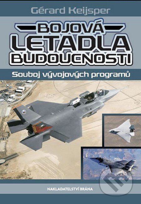 Kniha: Bojová letadla Budoucnosti (Gérard Keijsper). Brána, 2010 Kniha: Bojová letadla Budoucnosti (Gérard Keijsper). Brána, 2010
