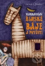 Kniha: Nejkrásnější římské báje a pověsti (Jaromír Slušný). XYZ, 2009 Kniha: Nejkrásnější římské báje a pověsti (Jaromír Slušný). XYZ, 2009
