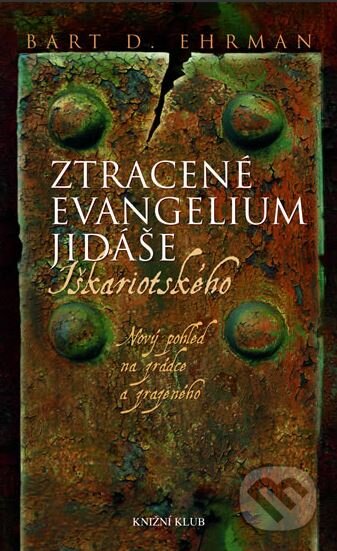 Kniha: Ztracené evangelium Jidáše Iškariotského (Bart D. Ehrman). Knižní klub, 2007 Kniha: Ztracené evangelium Jidáše Iškariotského (Bart D. Ehrman). Knižní klub, 2007