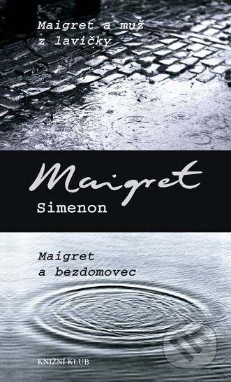 Kniha: Maigret a muž z lavičky / Maigret a bezdomovec (Georges Simenon). Knižní klub, 2010 Kniha: Maigret a muž z lavičky / Maigret a bezdomovec (Georges Simenon). Knižní klub, 2010