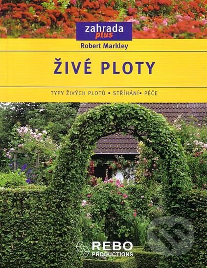 Kniha: Živé ploty (Robert Markley). Rebo, 2005 Kniha: Živé ploty (Robert Markley). Rebo, 2005