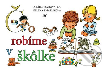Kniha: Čo robíme v škôlke (Oldřich Syrovátka a Helena Zmatlíková). Albatros SK, 2011 Kniha: Čo robíme v škôlke (Oldřich Syrovátka a Helena Zmatlíková). Albatros SK, 2011