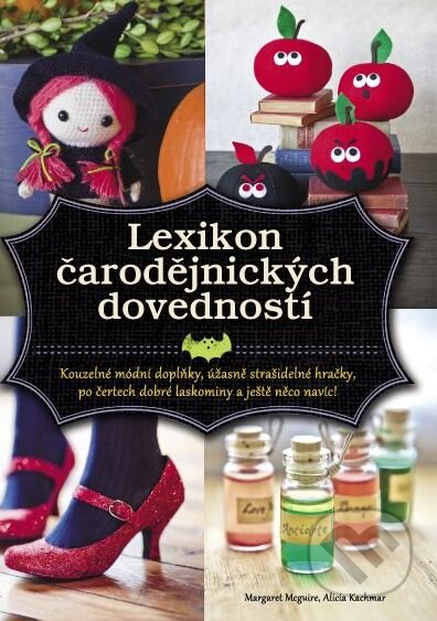 Kniha: Lexikon čarodějnických dovedností (Alicia Kachmar a Margaret Mcguire). CPRESS, 2011 Kniha: Lexikon čarodějnických dovedností (Alicia Kachmar a Margaret Mcguire). CPRESS, 2011