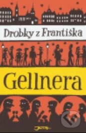 Kniha: Drobky z Františka Gellnera (Alois Mikulka a František Gellner). Jota, 2005 Kniha: Drobky z Františka Gellnera (Alois Mikulka a František Gellner). Jota, 2005