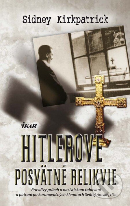 Kniha: Hitlerove posvätné relikvie (Sidney Kirkpatrick). Ikar, 2011 Kniha: Hitlerove posvätné relikvie (Sidney Kirkpatrick). Ikar, 2011