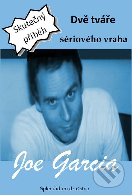E-kniha: Dvě tváře sériového vraha (Joe Garcia). Splendidum družstvo E-kniha: Dvě tváře sériového vraha (Joe Garcia). Splendidum družstvo