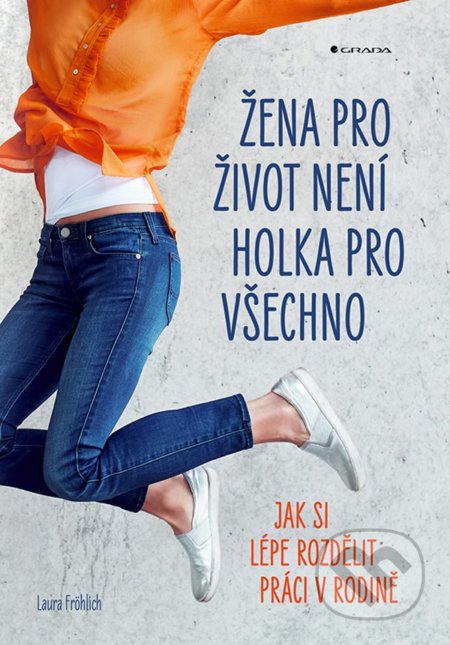 Kniha: Žena pro život není holka pro všechno (Laura Fröhlich). Grada, 2021 Kniha: Žena pro život není holka pro všechno (Laura Fröhlich). Grada, 2021