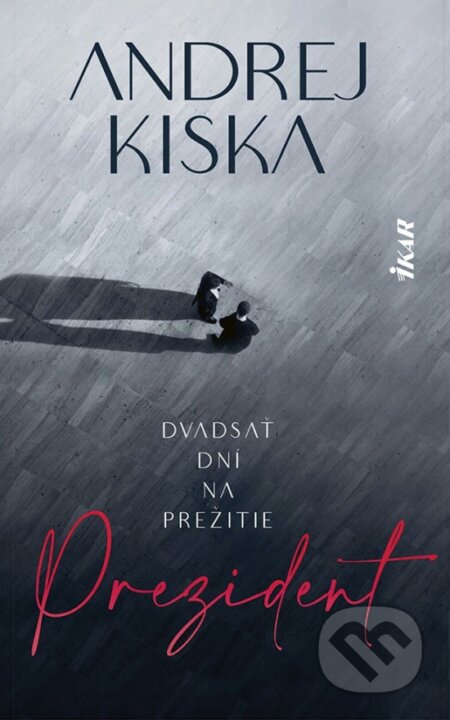 Kniha: Prezident (s podpisom autora) (Andrej Kiska). Ikar, 2021 Kniha: Prezident (s podpisom autora) (Andrej Kiska). Ikar, 2021