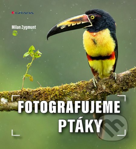 Kniha: Fotografujeme ptáky (Milan Zygmunt). Grada, 2021 Kniha: Fotografujeme ptáky (Milan Zygmunt). Grada, 2021