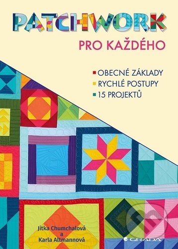 Kniha: Patchwork pro každého (Jitka Chumchalová a Karla Altmannová). Grada, 2021 Kniha: Patchwork pro každého (Jitka Chumchalová a Karla Altmannová). Grada, 2021