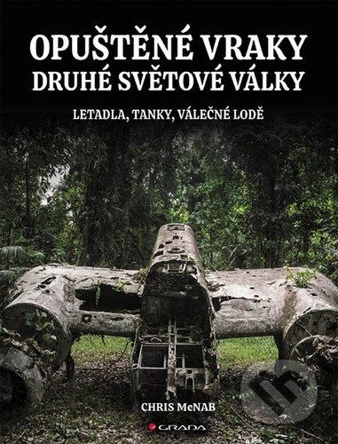 Kniha: Opuštěné vraky druhé světové války (Chris NcNab). Grada, 2021 Kniha: Opuštěné vraky druhé světové války (Chris NcNab). Grada, 2021