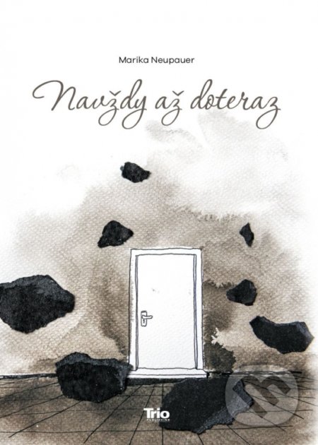 Kniha: Navždy až doteraz (Marika Neupauer). Trio Publishing, 2021 Kniha: Navždy až doteraz (Marika Neupauer). Trio Publishing, 2021