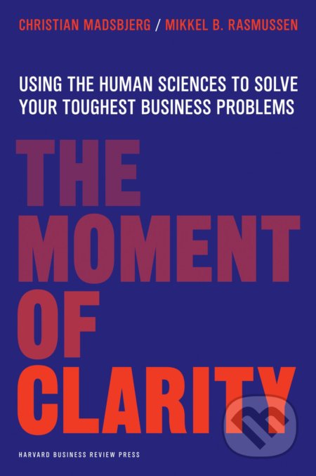 Kniha: The Moment of Clarity (Christian Madsbjerg a Mikkel B. Rasmussen). Harvard Business Press, 2014 Kniha: The Moment of Clarity (Christian Madsbjerg a Mikkel B. Rasmussen). Harvard Business Press, 2014