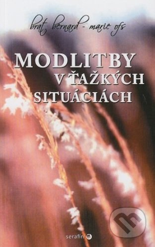 Kniha: Modlitby v ťažkých situáciách (Bernard-Marie ofs). Serafín, 1999 Kniha: Modlitby v ťažkých situáciách (Bernard-Marie ofs). Serafín, 1999