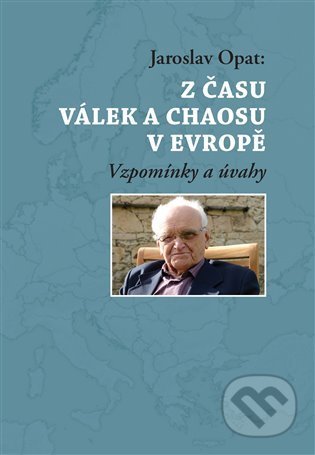 Kniha: Z času válek a chaosu v Evropě (Jaroslav Opat). Masarykův ústav AV ČR, 2014 Kniha: Z času válek a chaosu v Evropě (Jaroslav Opat). Masarykův ústav AV ČR, 2014