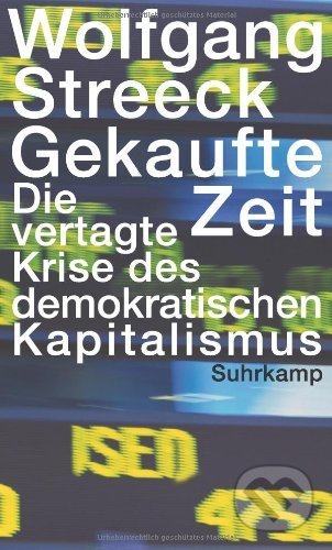 Gekaufte Zeit: Die vertagte Krise des demokratischen Kapitalismus - Wolfgang Streeck, Arena Verlag GmbH, 2013