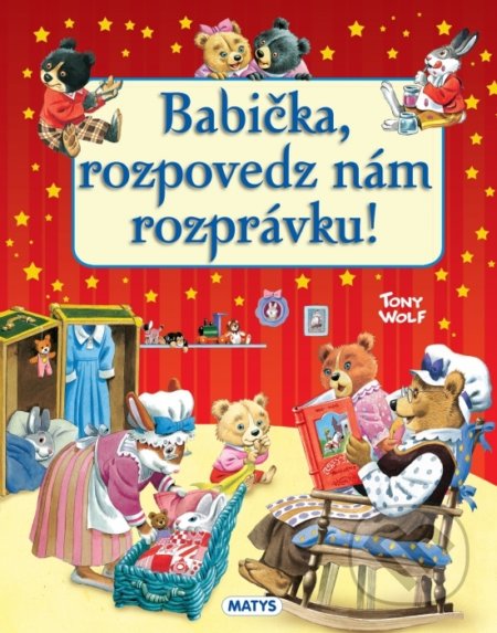 Kniha: Babička, rozpovedz nám rozprávku! (Tony Wolf). Matys, 2021 Kniha: Babička, rozpovedz nám rozprávku! (Tony Wolf). Matys, 2021