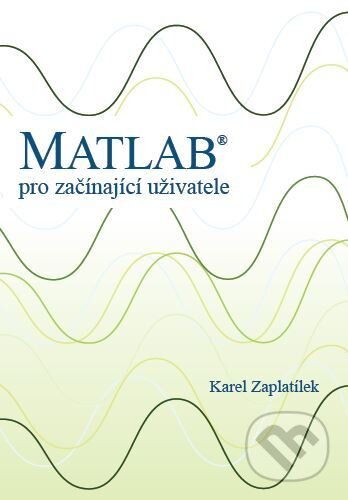 Matlab - pro začínající uživatele - Karel Zaplatílek, Tribun EU, 2020