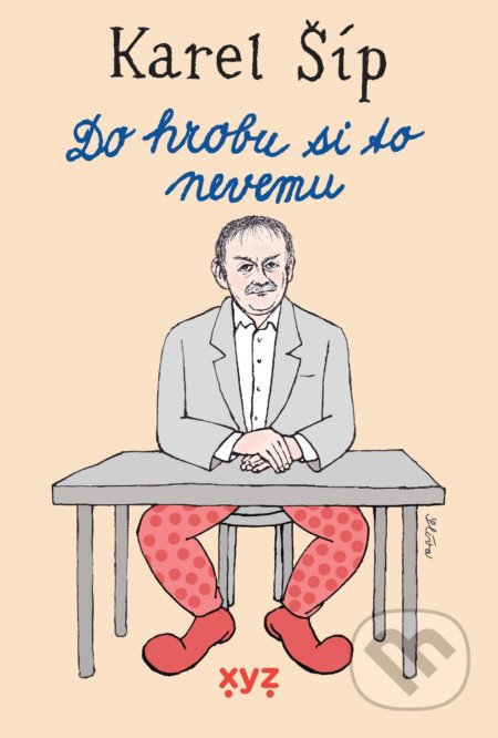 Kniha: Do hrobu si to nevemu (Karel Šíp). XYZ, 2021 Kniha: Do hrobu si to nevemu (Karel Šíp). XYZ, 2021