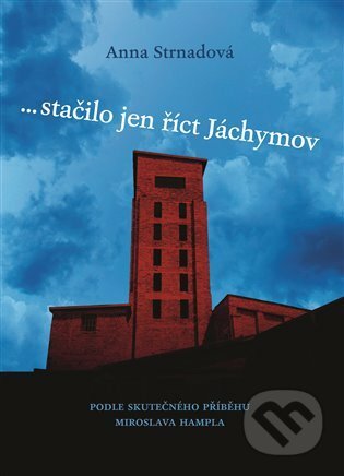 E-kniha: ... stačilo jen říct Jáchymov (Anna Strnadová). Argo, 2021 E-kniha: ... stačilo jen říct Jáchymov (Anna Strnadová). Argo, 2021