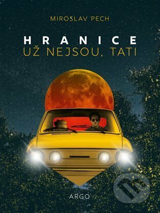 E-kniha: Hranice už nejsou, tati (Miroslav Pech). Argo, 2021 E-kniha: Hranice už nejsou, tati (Miroslav Pech). Argo, 2021