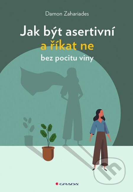E-kniha: Jak být asertivní a říkat ne bez pocitu viny (Damon Zahariades). Grada, 2021 E-kniha: Jak být asertivní a říkat ne bez pocitu viny (Damon Zahariades). Grada, 2021