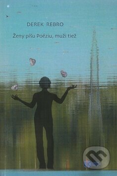 Kniha: Ženy píšu Poéziu, muži tiež (Derek Rebro). Slovenské literárne centrum, 2011 Kniha: Ženy píšu Poéziu, muži tiež (Derek Rebro). Slovenské literárne centrum, 2011