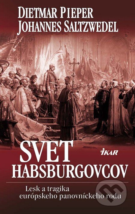 Kniha: Svet habsburgovcov (Dietmar Pieper a Johannes Saltzwedel). Ikar, 2011 Kniha: Svet habsburgovcov (Dietmar Pieper a Johannes Saltzwedel). Ikar, 2011