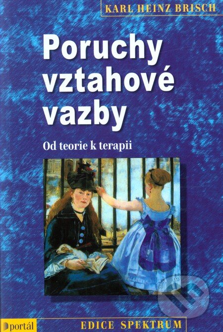 Kniha: Poruchy vztahové vazby (Karl Heinz Brisch). Portál, 2011 Kniha: Poruchy vztahové vazby (Karl Heinz Brisch). Portál, 2011