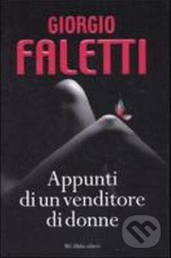Kniha: Appunti di un venditore di donne (Giorgio Faletti). B.C. Dalai Editore, 2010 Kniha: Appunti di un venditore di donne (Giorgio Faletti). B.C. Dalai Editore, 2010