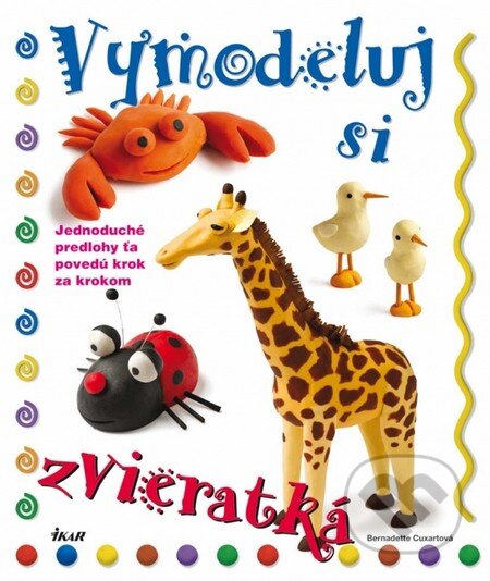 Kniha: Vymodeluj si zvieratká (Bernadette Cuxartová). Ikar, 2011 Kniha: Vymodeluj si zvieratká (Bernadette Cuxartová). Ikar, 2011