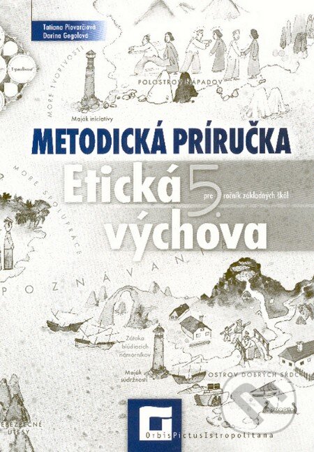 Kniha: Etická výchova pre 5. ročník základných škôl (metodická príručka) (Tatiana Piovarčiová). Orbis Pictus Istropolitana Kniha: Etická výchova pre 5. ročník základných škôl (metodická príručka) (Tatiana Piovarčiová). Orbis Pictus Istropolitana