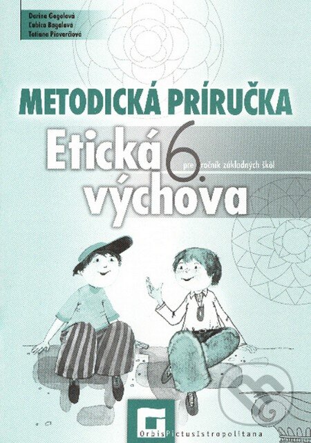 Kniha: Etická výchova pre 6. ročník základných škôl (Metodická príručka) (Darina Gogolová). Orbis Pictus Istropolitana, 2006 Kniha: Etická výchova pre 6. ročník základných škôl (Metodická príručka) (Darina Gogolová). Orbis Pictus Istropolitana, 2006