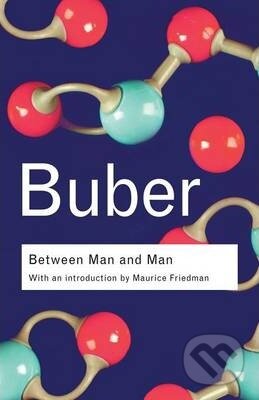 Kniha: Between Man and Man (Martin Buber). Routledge, 2002 Kniha: Between Man and Man (Martin Buber). Routledge, 2002