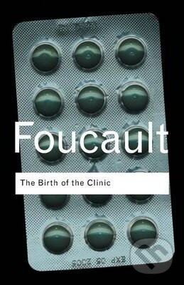 Kniha: The Birth of the Clinic (Routledge). Routledge, 2003 Kniha: The Birth of the Clinic (Routledge). Routledge, 2003