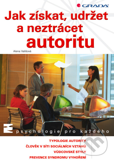 E-kniha: Jak získat, udržet a neztrácet autoritu (Alena Vališová). Grada, 2008 E-kniha: Jak získat, udržet a neztrácet autoritu (Alena Vališová). Grada, 2008