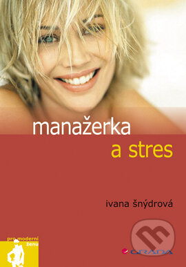E-kniha: Manažerka a stres (Ivana Šnýdrová). Grada, 2006 E-kniha: Manažerka a stres (Ivana Šnýdrová). Grada, 2006