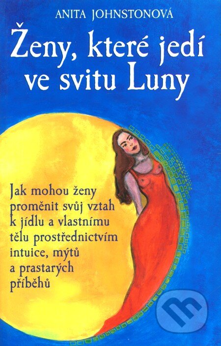 Kniha: Ženy, které jedí ve svitu Luny (Anita Johnston). Rybka Publishers, 2011 Kniha: Ženy, které jedí ve svitu Luny (Anita Johnston). Rybka Publishers, 2011