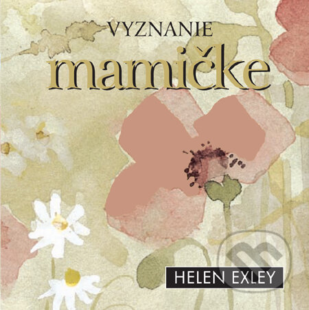 Kniha: Vyznanie mamičke (Helen Exley). Slovart, 2011 Kniha: Vyznanie mamičke (Helen Exley). Slovart, 2011