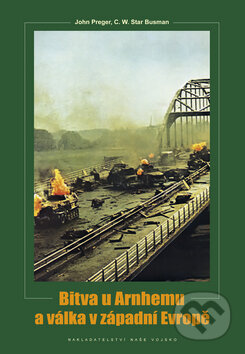 Kniha: Bitva u Arnhemu a válka v západní Evropě (John Preger). Naše vojsko CZ, 2011 Kniha: Bitva u Arnhemu a válka v západní Evropě (John Preger). Naše vojsko CZ, 2011